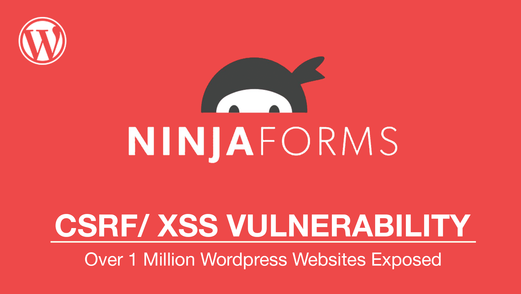 Critical Ninja Forms Vulnerability Exposes 1+ Million WordPress Sites | CSRF – XSS Attack